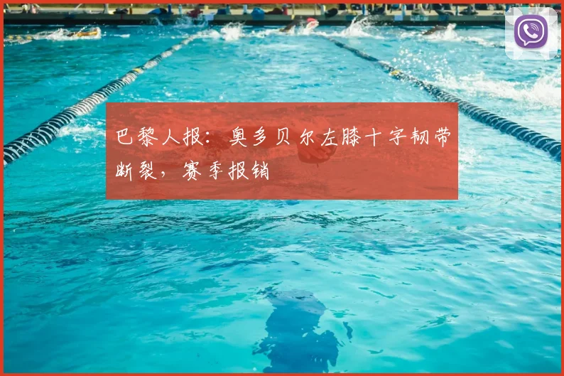 巴黎人报：奥多贝尔左膝十字韧带断裂，赛季报销