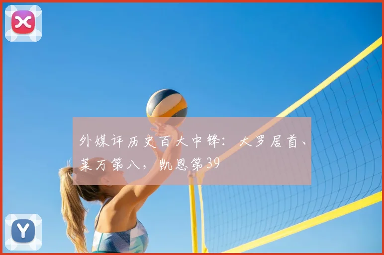 外媒评历史百大中锋：大罗居首、莱万第八，凯恩第39