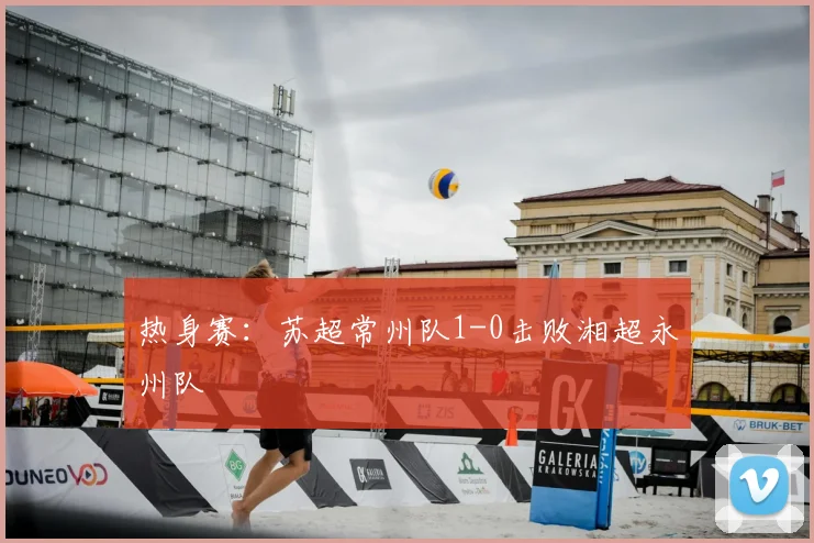 热身赛：苏超常州队1-0击败湘超永州队